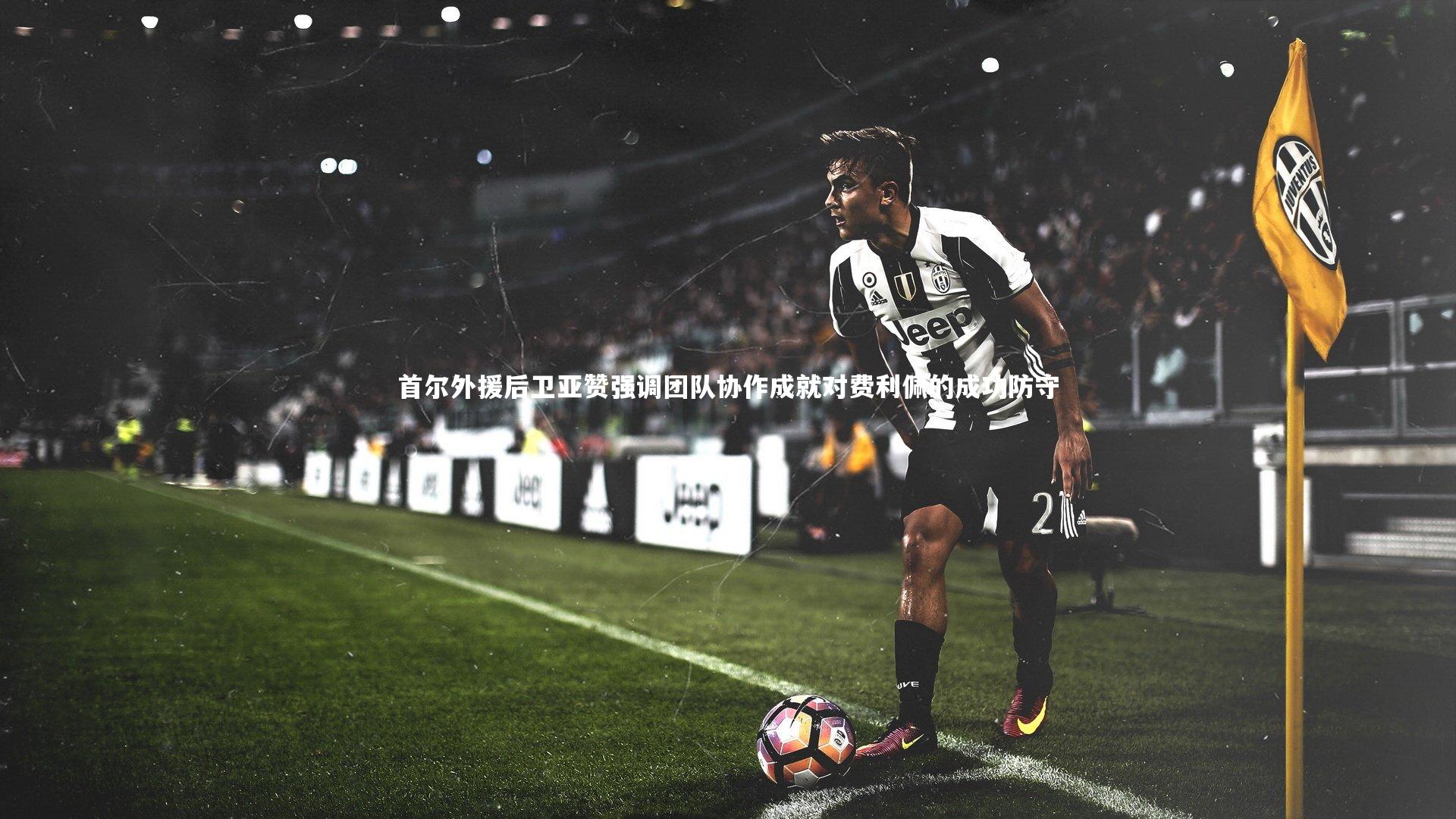 首尔外援后卫亚赞强调团队协作成就对费利佩的成功防守