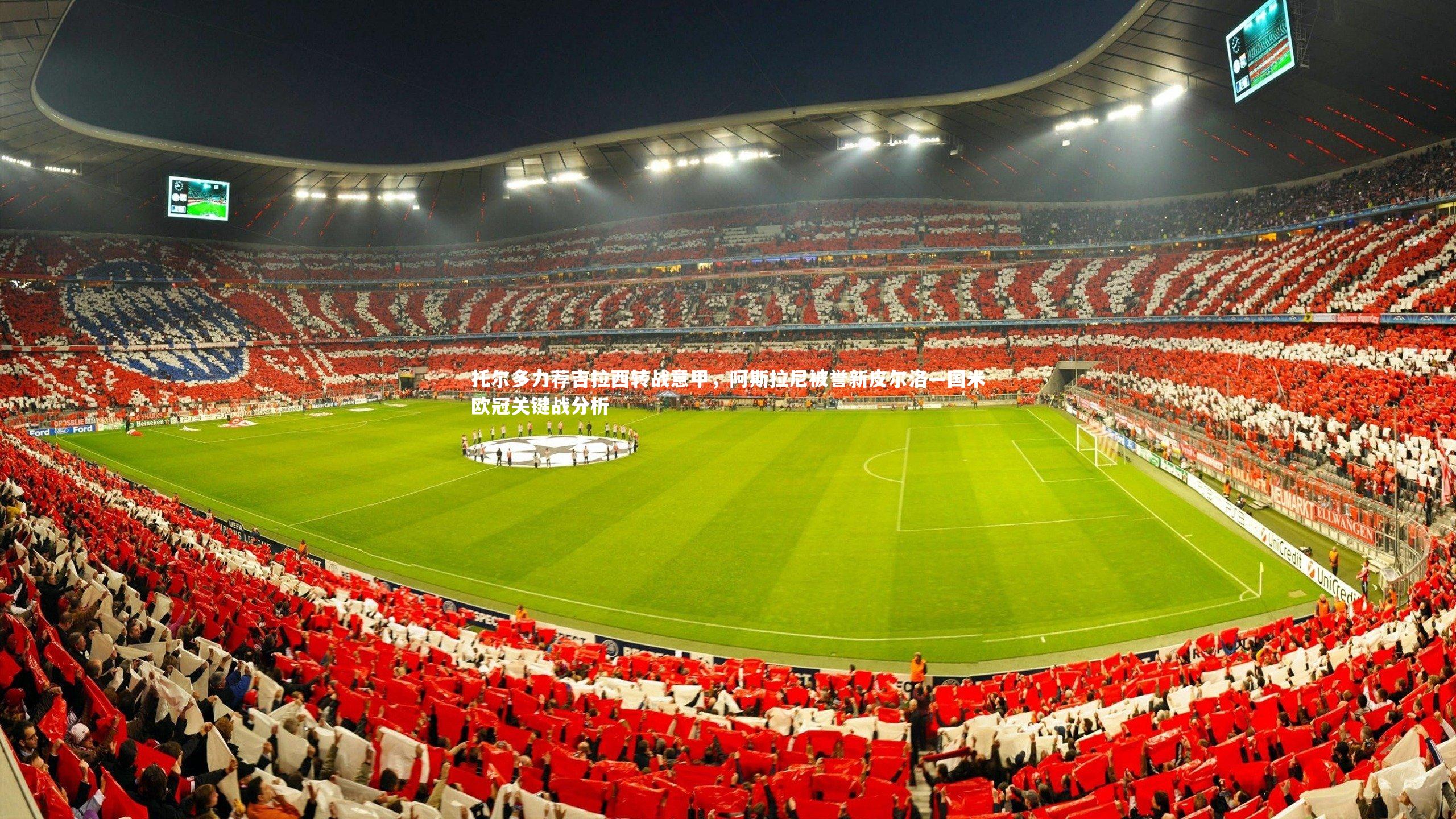 【九游会j9】托尔多力荐吉拉西转战意甲，阿斯拉尼被誉新皮尔洛—国米欧冠关键战分析