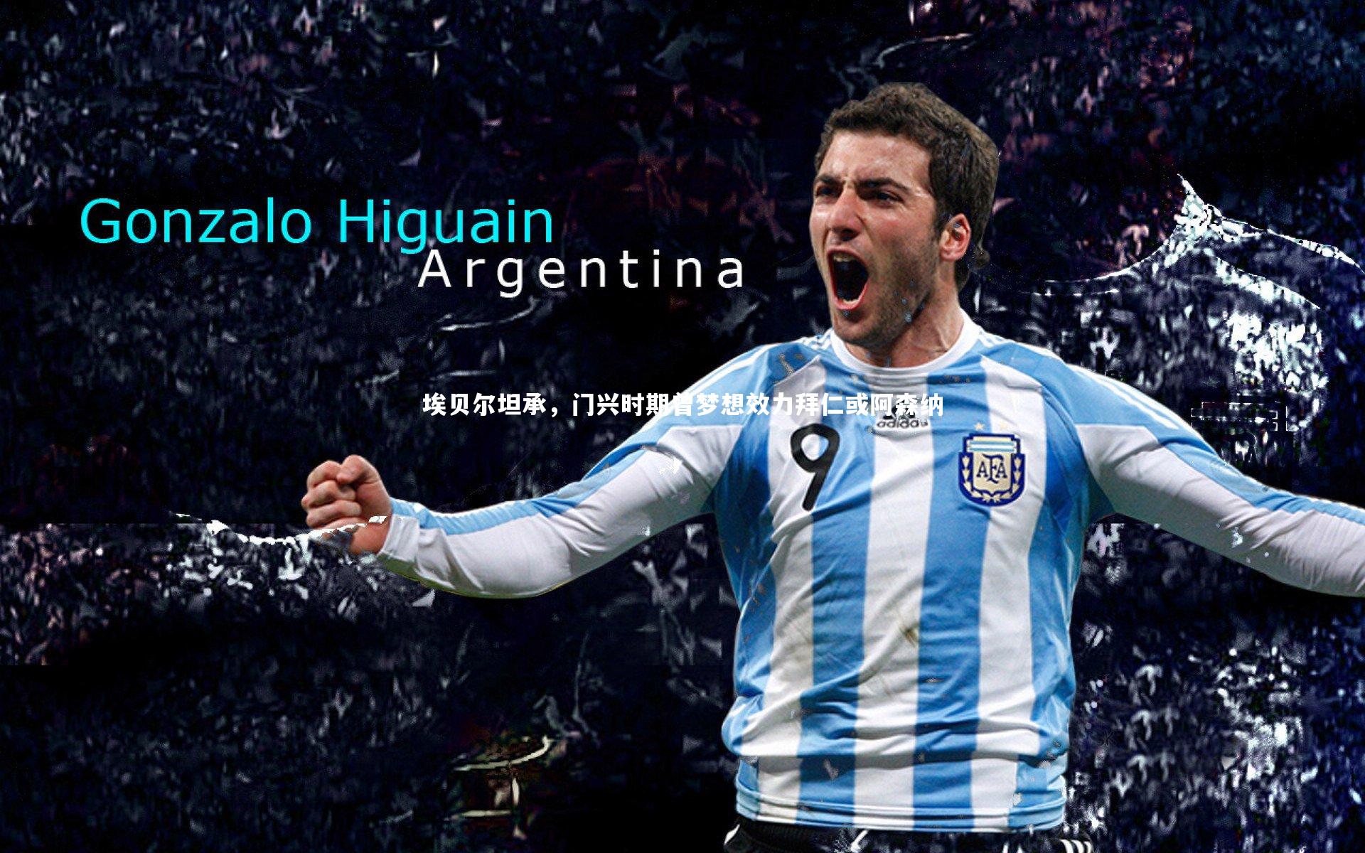 九游会j9官网|埃贝尔坦承，门兴时期曾梦想效力拜仁或阿森纳