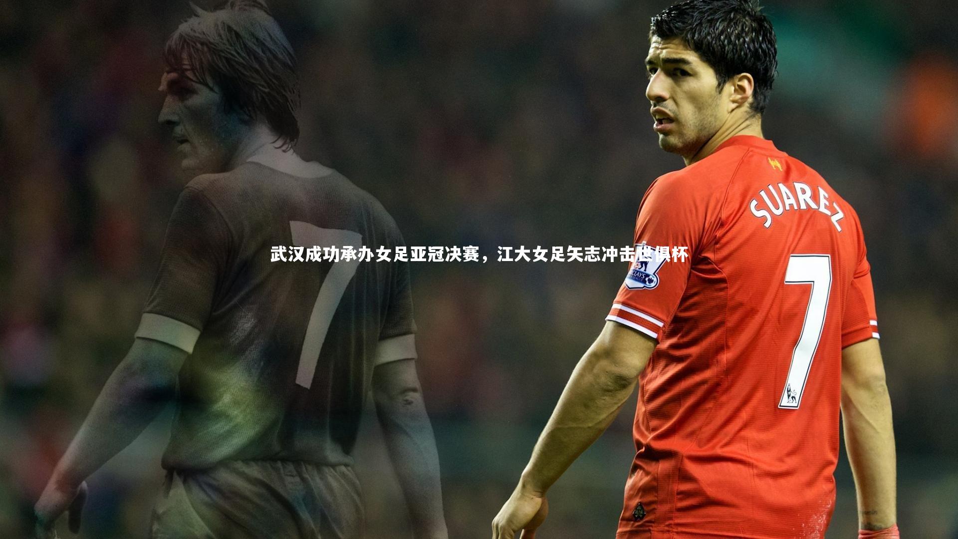 九游会j9官网-武汉成功承办女足亚冠决赛，江大女足矢志冲击世俱杯